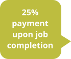 25% payment upon job completion